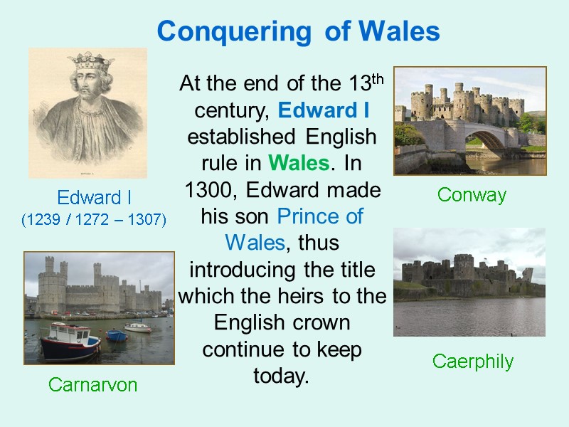 Conquering of Wales  Edward I  (1239 / 1272 – 1307) Carnarvon Conway